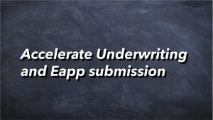 Accelerate Underwriting and E-app submission