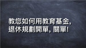 教您如何用教育基金, 退休規劃開單, 關單!